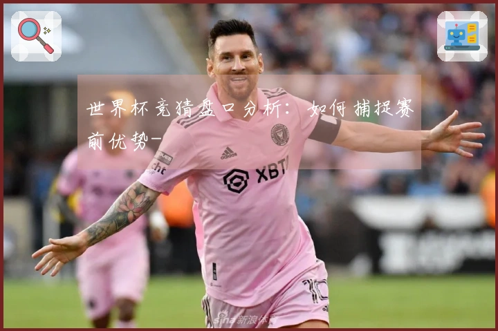 世界杯竞猜盘口分析：如何捕捉赛前优势-