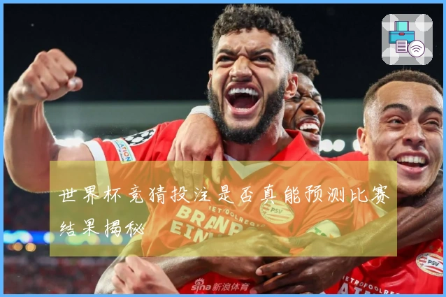 世界杯竞猜投注是否真能预测比赛结果揭秘
