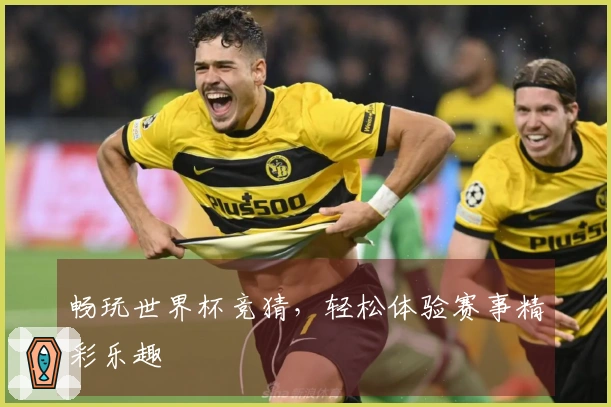 畅玩世界杯竞猜，轻松体验赛事精彩乐趣