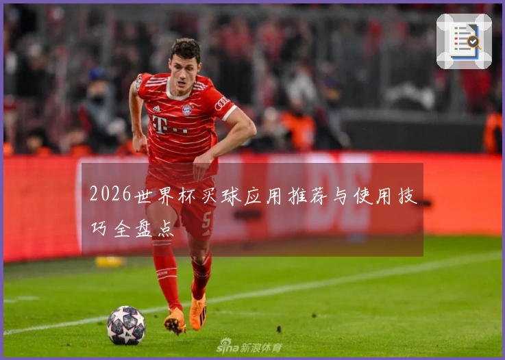 2026世界杯买球应用推荐与使用技巧全盘点